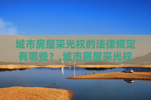 城市房屋采光权的法律规定有哪些？,城市房屋采光权的法律规定有哪些