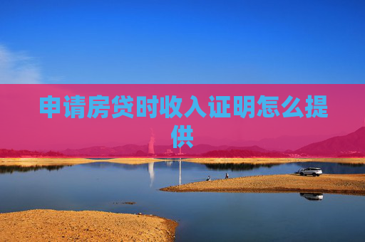 申请房贷时收入证明怎么提供
