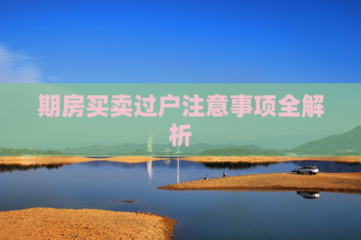 期房买卖过户注意事项全解析