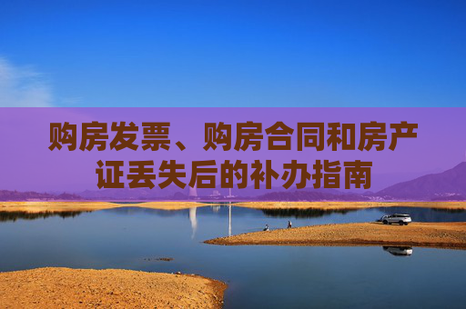 购房发票、购房合同和房产证丢失后的补办指南