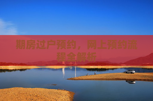 期房过户预约，网上预约流程全解析