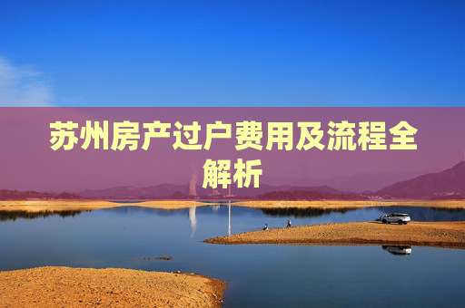 苏州房产过户费用及流程全解析
