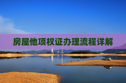 房屋他项权证办理流程详解