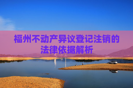 福州不动产异议登记注销的法律依据解析