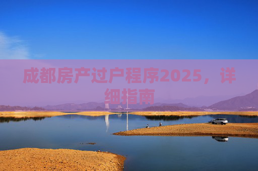 成都房产过户程序2025，详细指南