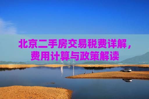 北京二手房交易税费详解，费用计算与政策解读