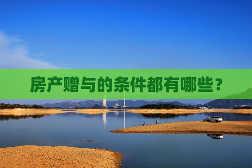 房产赠与的条件都有哪些？