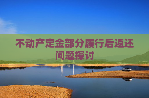 不动产定金部分履行后返还问题探讨