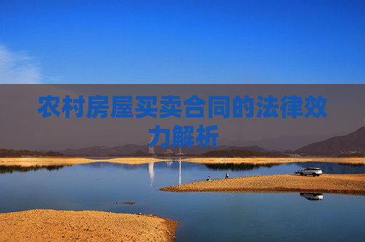 农村房屋买卖合同的法律效力解析