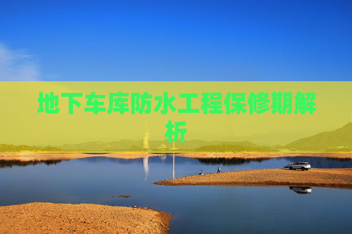 地下车库防水工程保修期解析