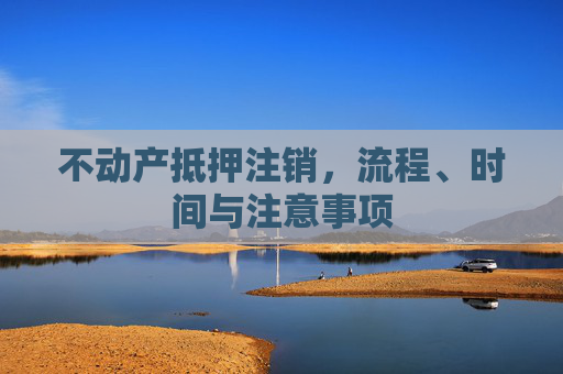 不动产抵押注销，流程、时间与注意事项