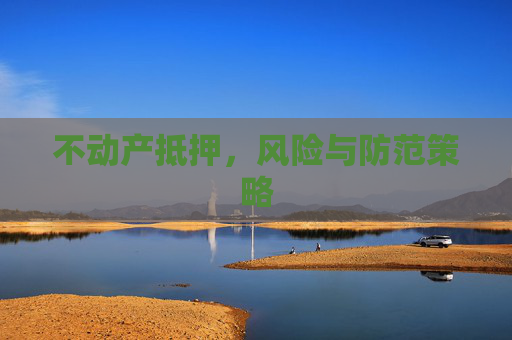 不动产抵押，风险与防范策略