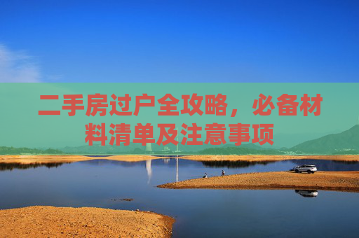 二手房过户全攻略，必备材料清单及注意事项