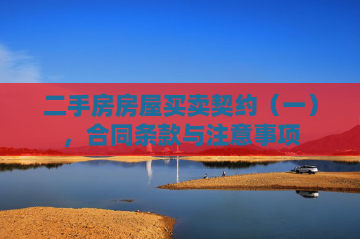 二手房房屋买卖契约（一），合同条款与注意事项