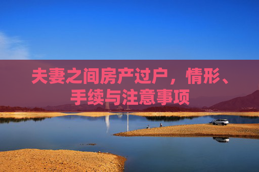 夫妻之间房产过户，情形、手续与注意事项