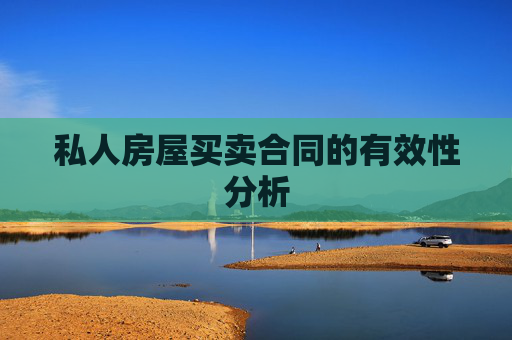 私人房屋买卖合同的有效性分析