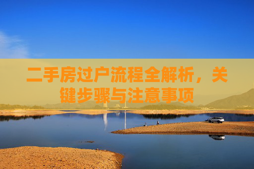 二手房过户流程全解析，关键步骤与注意事项