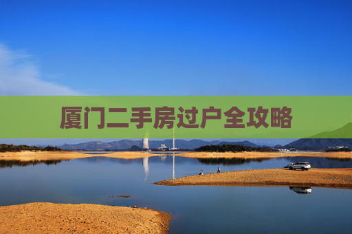 厦门二手房过户全攻略