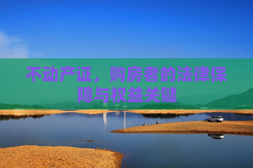 不动产证，购房者的法律保障与权益关键