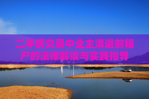 二手房交易中业主清退前租户的法律解读与实践指导
