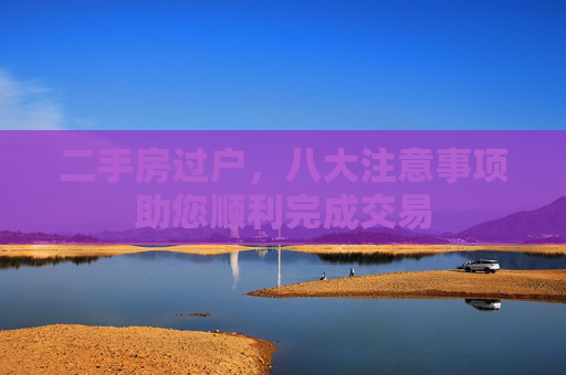 二手房过户，八大注意事项助您顺利完成交易