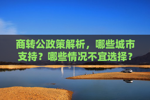 商转公政策解析，哪些城市支持？哪些情况不宜选择？