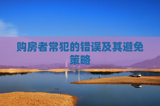 购房者常犯的错误及其避免策略