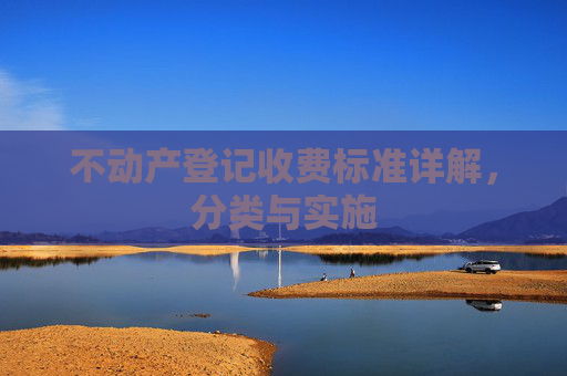 不动产登记收费标准详解，分类与实施