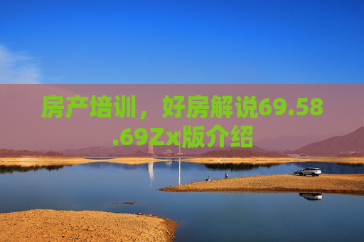 房产培训，好房解说69.58.69Zx版介绍