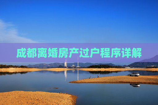 成都离婚房产过户程序详解