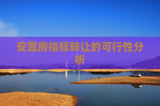 安置房指标转让的可行性分析