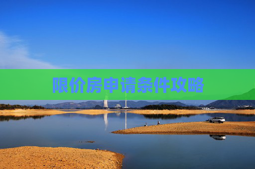 限价房申请条件攻略