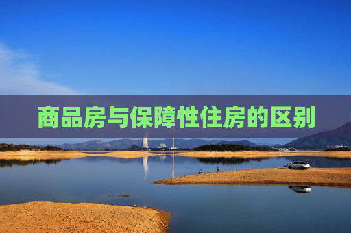商品房与保障性住房的区别
