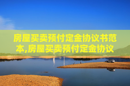 房屋买卖预付定金协议书范本,房屋买卖预付定金协议如何书写
