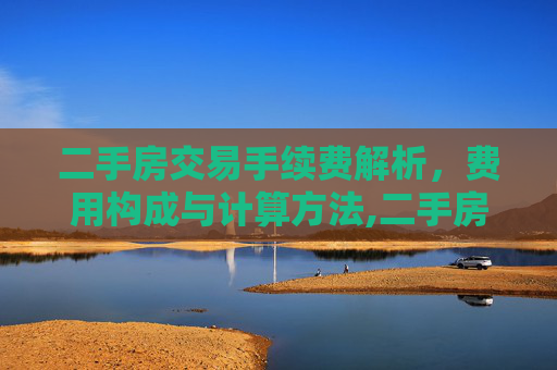 二手房交易手续费解析，费用构成与计算方法,二手房交易手续费多少
