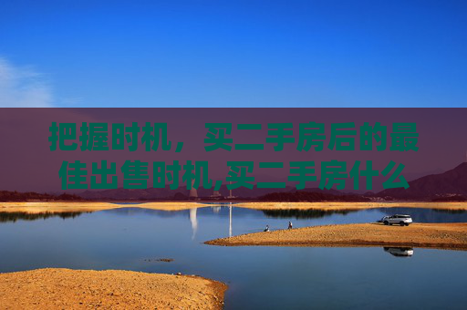 把握时机，买二手房后的最佳出售时机,买二手房什么时候可以卖