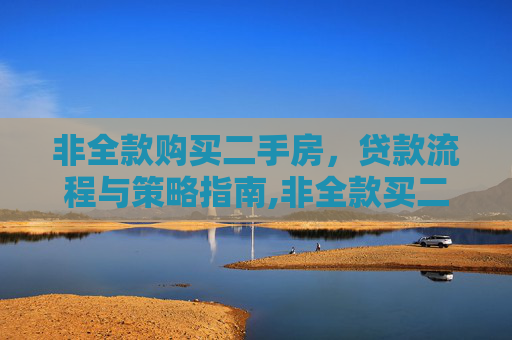 非全款购买二手房，贷款流程与策略指南,非全款买二手房如何贷款