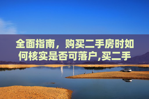 全面指南，购买二手房时如何核实是否可落户,买二手房如何查是否可落户