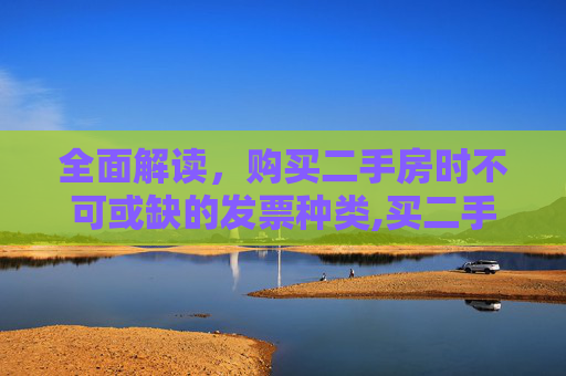 全面解读，购买二手房时不可或缺的发票种类,买二手房有哪些发票