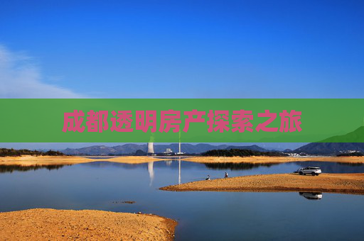 成都透明房产探索之旅