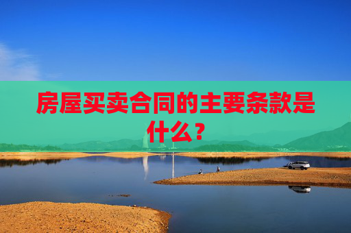 房屋买卖合同的主要条款是什么？