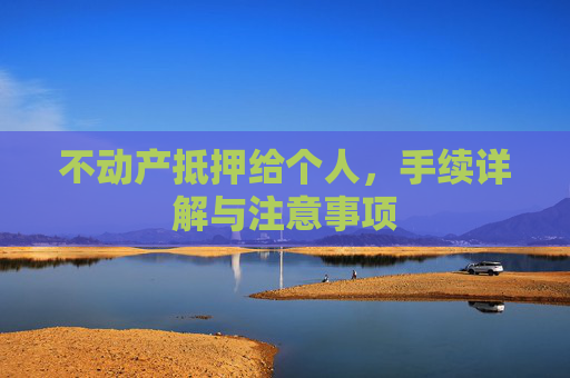 不动产抵押给个人，手续详解与注意事项