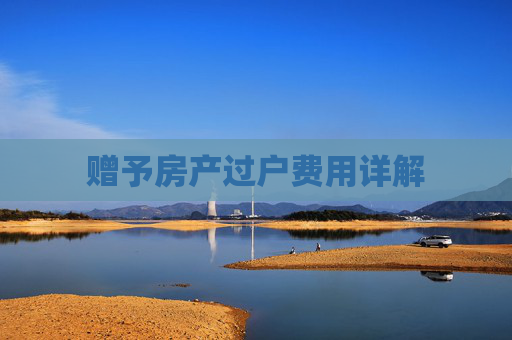 赠予房产过户费用详解