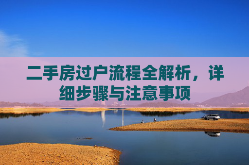 二手房过户流程全解析，详细步骤与注意事项