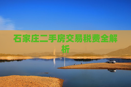 石家庄二手房交易税费全解析