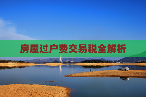 房屋过户费交易税全解析
