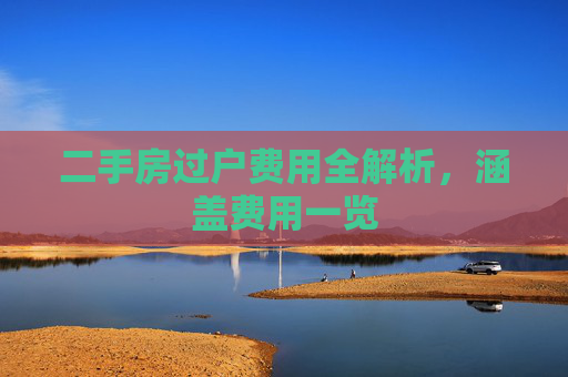 二手房过户费用全解析，涵盖费用一览