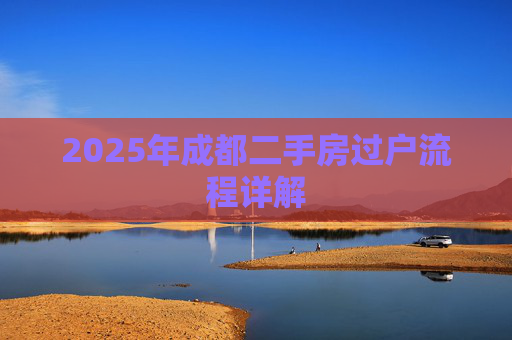 2025年成都二手房过户流程详解