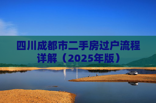 四川成都市二手房过户流程详解（2025年版）