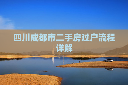 四川成都市二手房过户流程详解